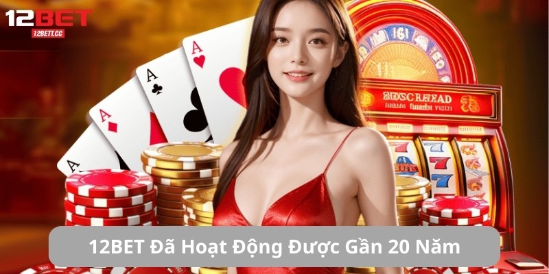 12Bet Đã Hoạt Động Được Gần 20 Năm 