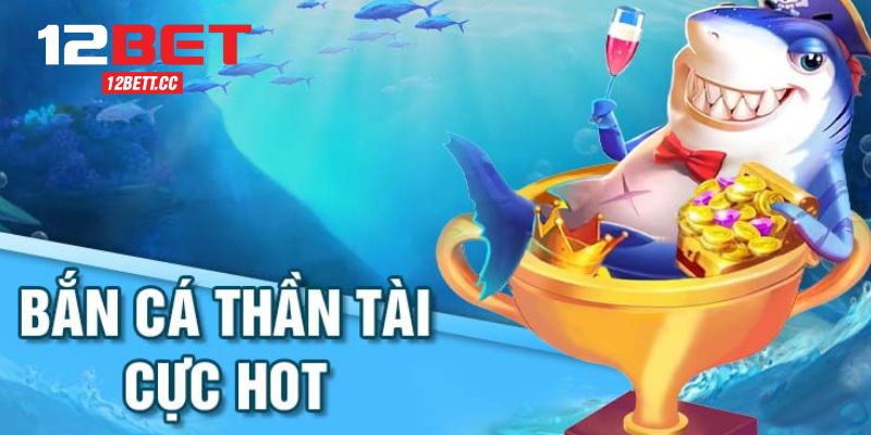 Bắn Cá 12BET Thần Tài Săn Thưởng