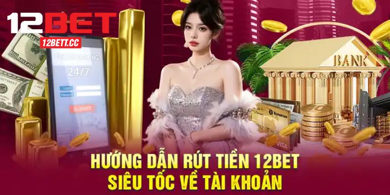 Điều kiện rút tiền 12BET bạn cần đáp ứng ngay