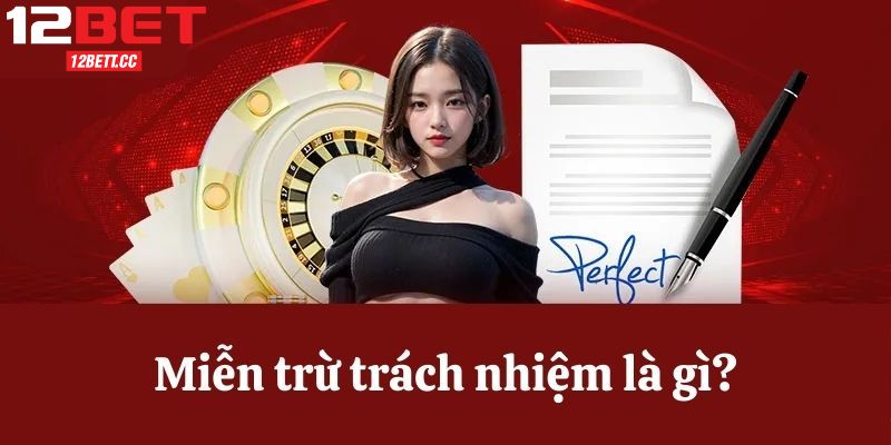 Đôi nét thông tin về quy định miễn trừ trách nhiệm 12BET