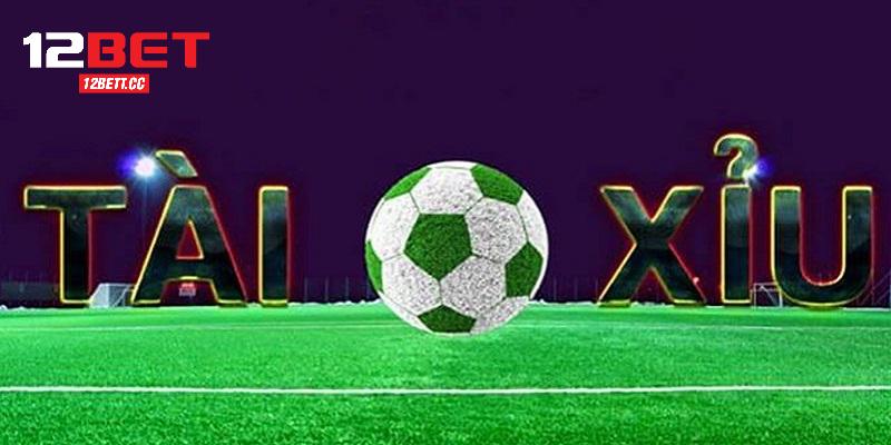 Tài Xỉu Bóng Đá - Cơ Hội Cá Cược Không Thể Bỏ Lỡ Tại 12BET