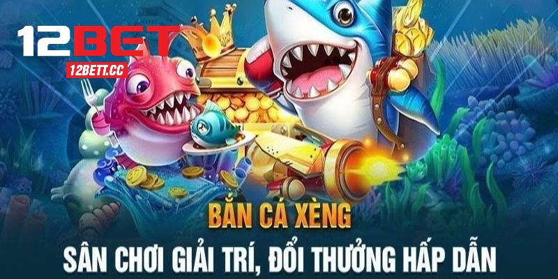 Bắn Cá Xèng 12BET - Đồ Họa Long Lanh, Lối Chơi Thú Vị